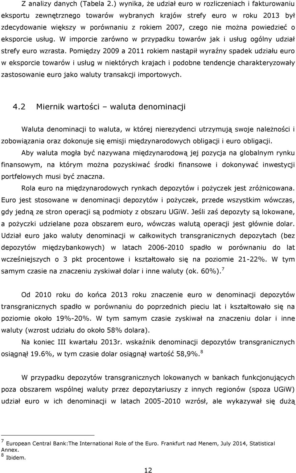 powiedzieć o eksporcie usług. W imporcie zarówno w przypadku towarów jak i usług ogólny udział strefy euro wzrasta.