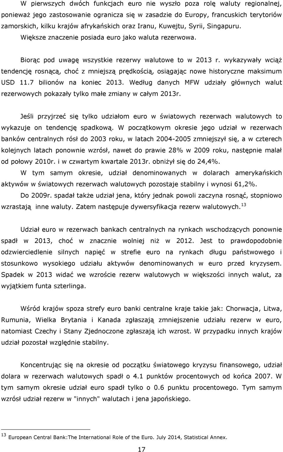 wykazywały wciąż tendencję rosnącą, choć z mniejszą prędkością, osiągając nowe historyczne maksimum USD 11.7 bilionów na koniec 2013.