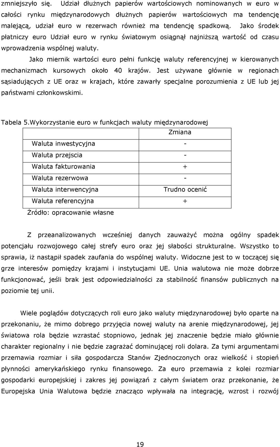 spadkową. Jako środek płatniczy euro Udział euro w rynku światowym osiągnął najniższą wartość od czasu wprowadzenia wspólnej waluty.