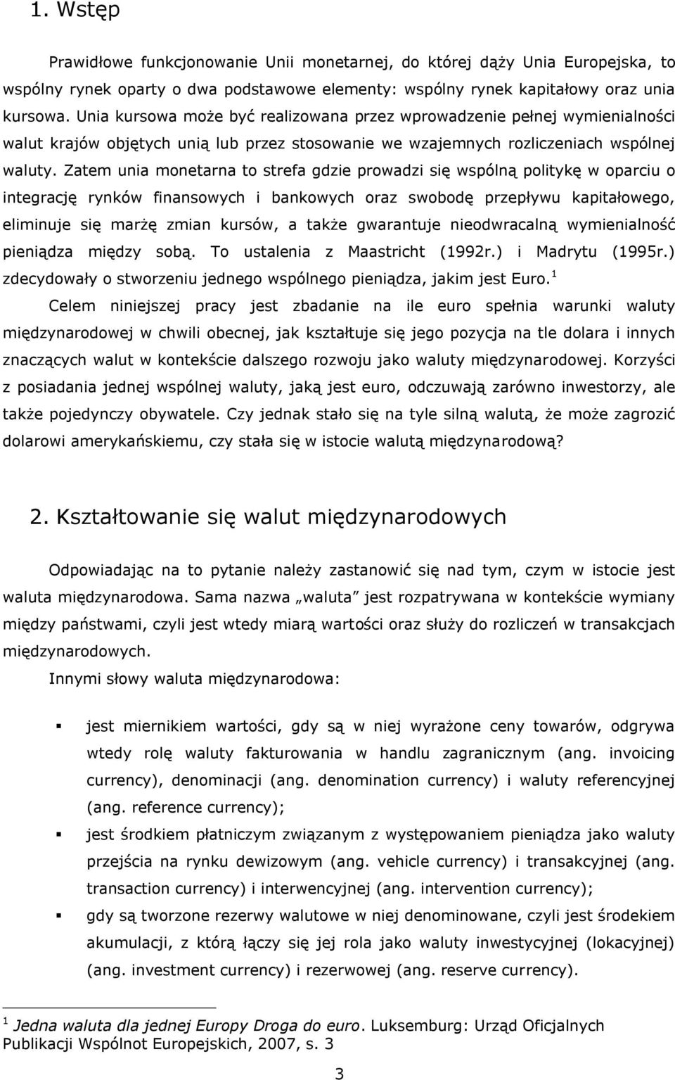 Zatem unia monetarna to strefa gdzie prowadzi się wspólną politykę w oparciu o integrację rynków finansowych i bankowych oraz swobodę przepływu kapitałowego, eliminuje się marżę zmian kursów, a także