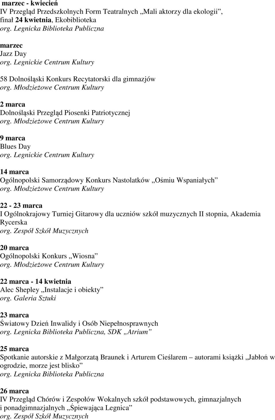 muzycznych II stopnia, Akademia Rycerska 20 marca Ogólnopolski Konkurs Wiosna 22 marca - 14 kwietnia Alec Shepley Instalacje i obiekty 23 marca Światowy Dzień Inwalidy i Osób Niepełnosprawnych, SDK