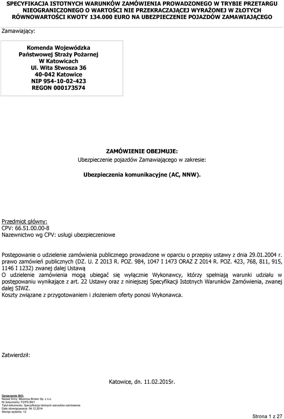 Wita Stwosza 36 40-042 Katowice NIP 954-10-02-423 REGON 000173574 ZAMÓWIENIE OBEJMUJE: Ubezpieczenie pojazdów Zamawiającego w zakresie: Ubezpieczenia komunikacyjne (AC, NNW).