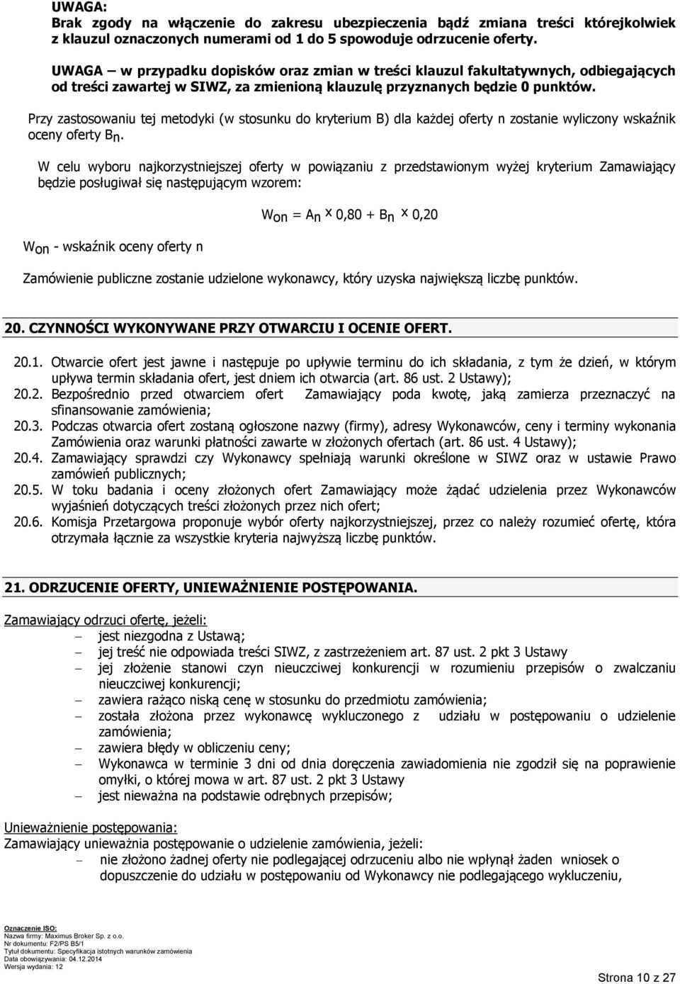 Przy zastosowaniu tej metodyki (w stosunku do kryterium B) dla każdej oferty n zostanie wyliczony wskaźnik oceny oferty Bn.