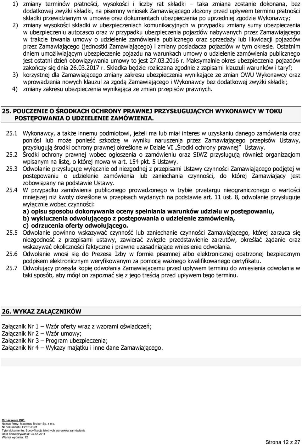 ubezpieczeniu autocasco oraz w przypadku ubezpieczenia pojazdów nabywanych przez Zamawiającego w trakcie trwania umowy o udzielenie zamówienia publicznego oraz sprzedaży lub likwidacji pojazdów przez