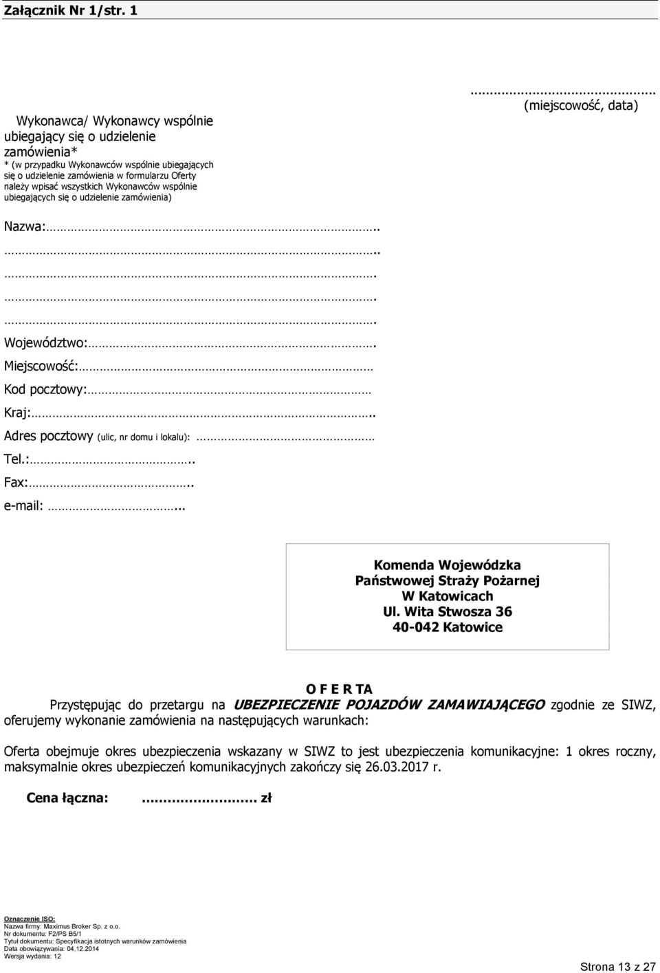 Wykonawców wspólnie ubiegających się o udzielenie zamówienia)... (miejscowość, data) Nazwa:....... Województwo:. Miejscowość: Kod pocztowy: Kraj:.. Adres pocztowy (ulic, nr domu i lokalu): Tel.:.. Fax:.