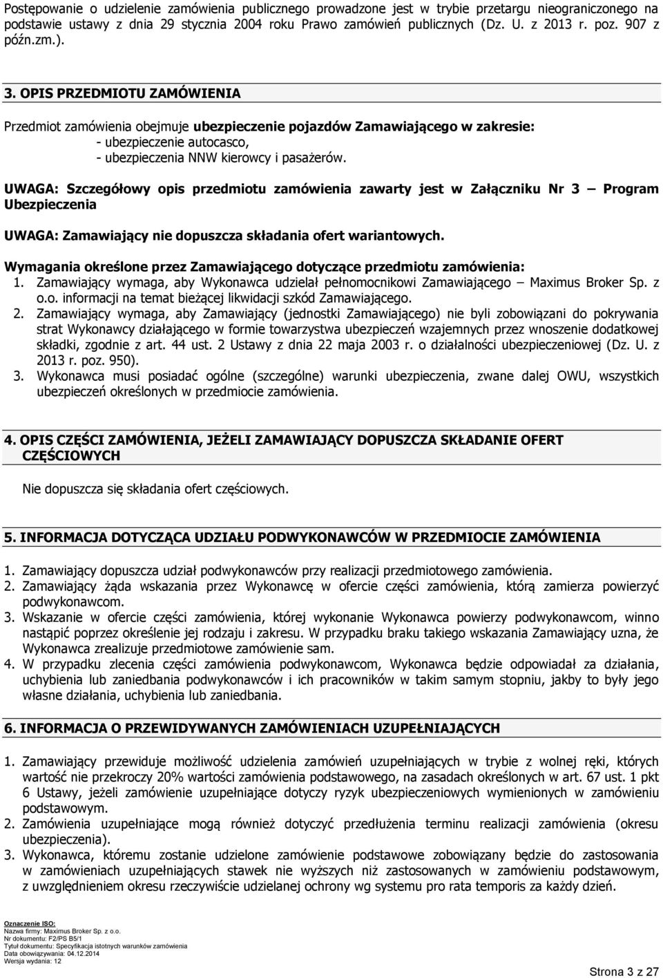 UWAGA: Szczegółowy opis przedmiotu zamówienia zawarty jest w Załączniku Nr 3 Program Ubezpieczenia UWAGA: Zamawiający nie dopuszcza składania ofert wariantowych.