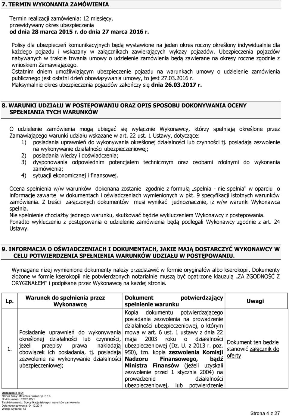 Ubezpieczenia pojazdów nabywanych w trakcie trwania umowy o udzielenie zamówienia będą zawierane na okresy roczne zgodnie z wnioskiem Zamawiającego.