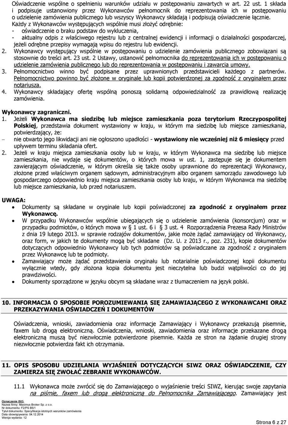 Każdy z Wykonawców występujących wspólnie musi złożyć odrębnie: - oświadczenie o braku podstaw do wykluczenia, - aktualny odpis z właściwego rejestru lub z centralnej ewidencji i informacji o