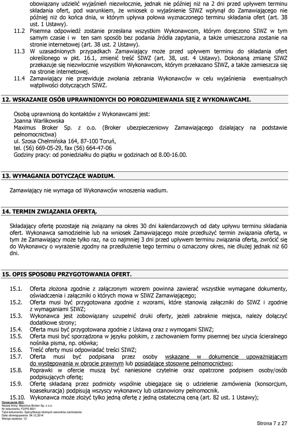 2 Pisemna odpowiedź zostanie przesłana wszystkim Wykonawcom, którym doręczono SIWZ w tym samym czasie i w ten sam sposób bez podania źródła zapytania, a także umieszczona zostanie na stronie