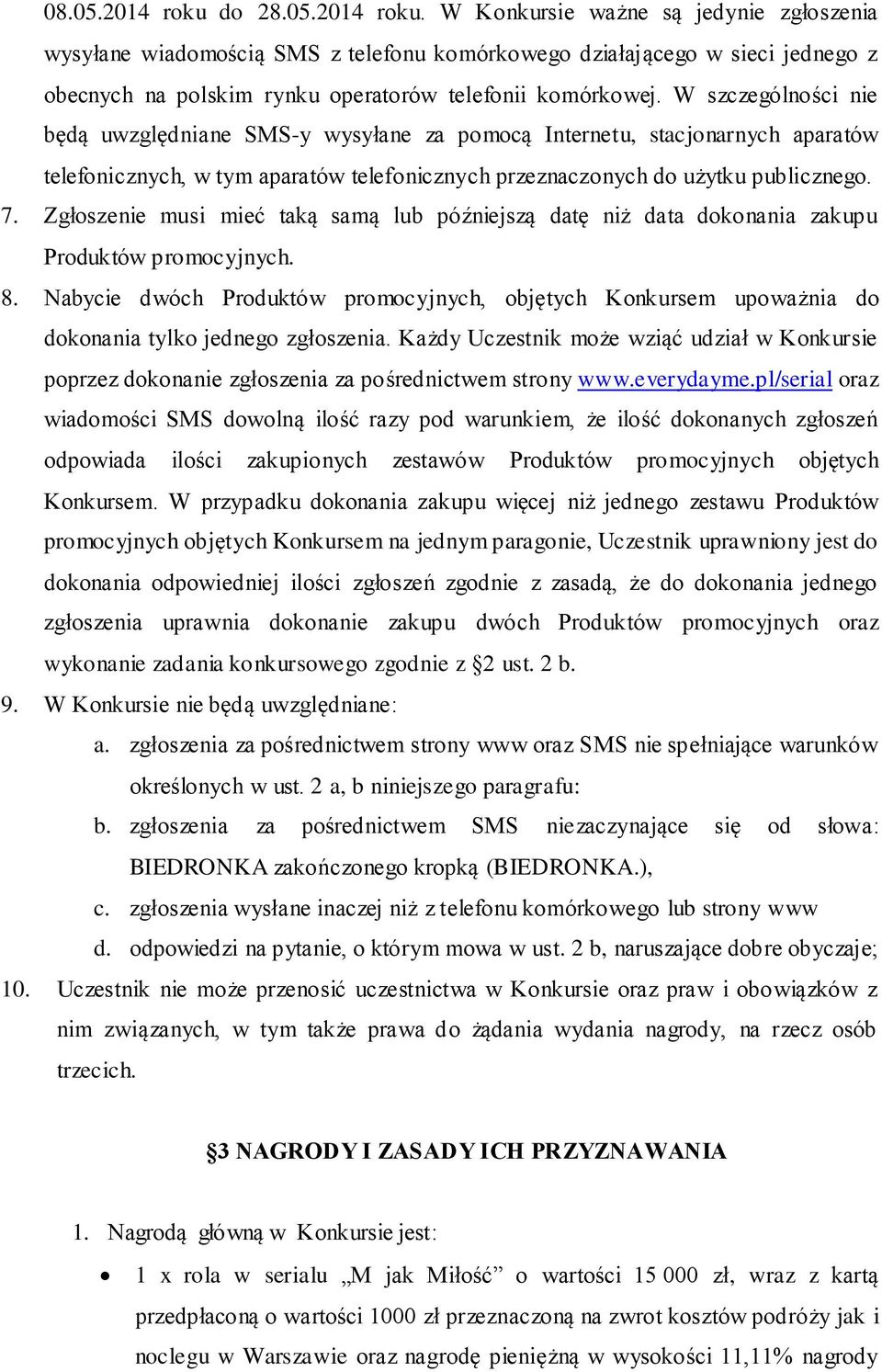 Zgłoszenie musi mieć taką samą lub późniejszą datę niż data dokonania zakupu Produktów promocyjnych. 8.