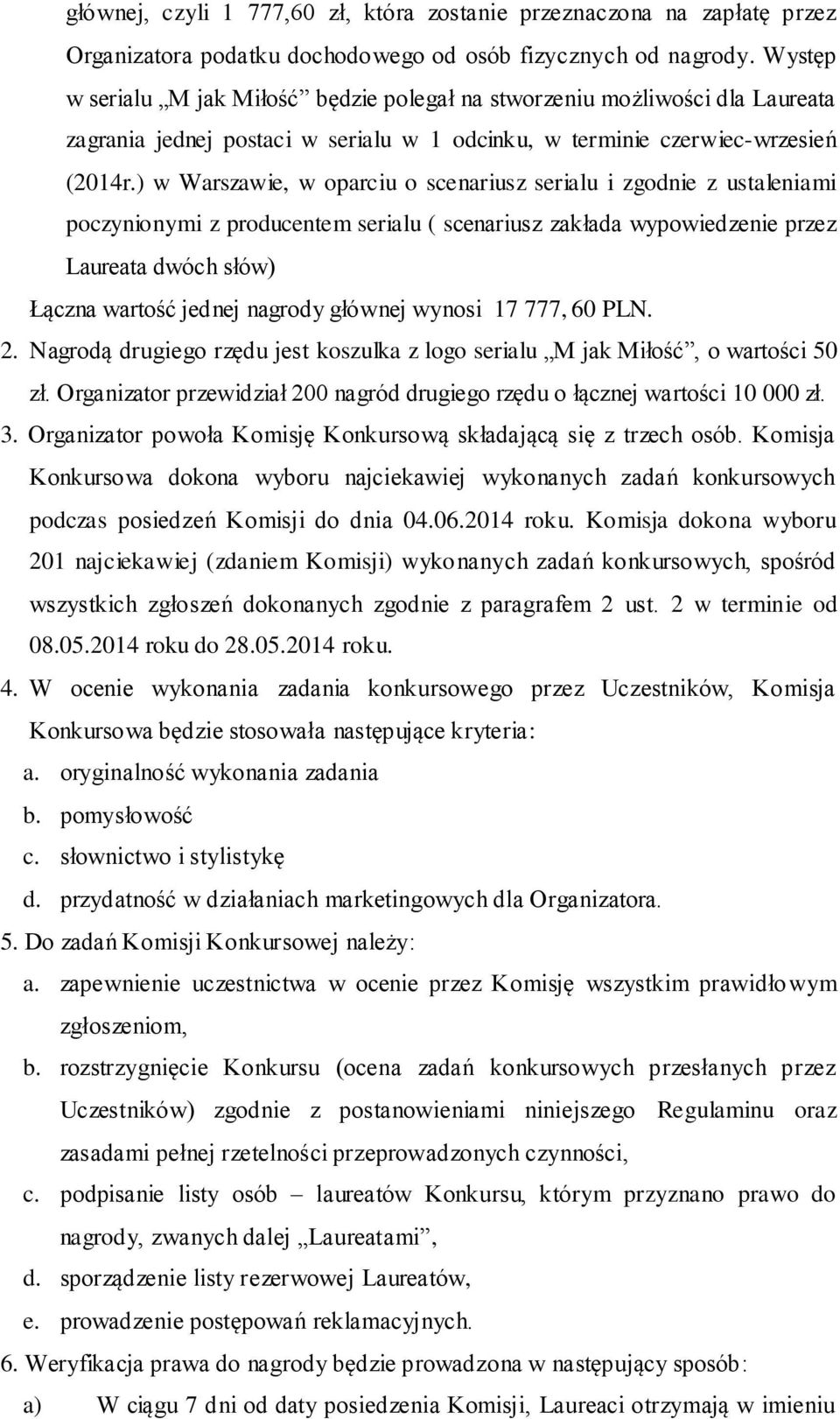 ) w Warszawie, w oparciu o scenariusz serialu i zgodnie z ustaleniami poczynionymi z producentem serialu ( scenariusz zakłada wypowiedzenie przez Laureata dwóch słów) Łączna wartość jednej nagrody