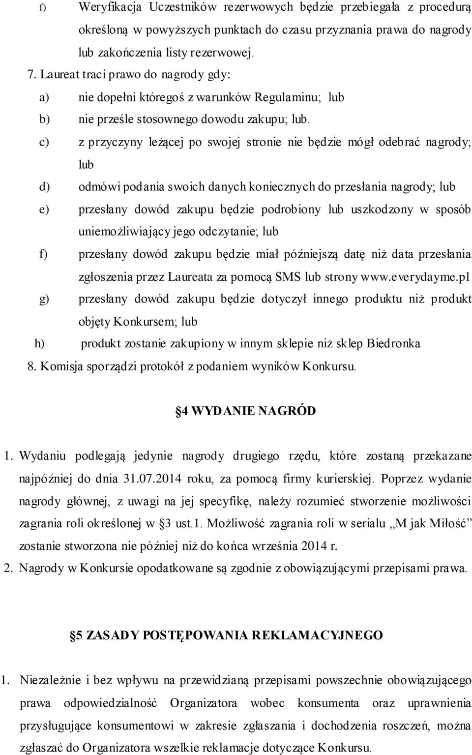 c) z przyczyny leżącej po swojej stronie nie będzie mógł odebrać nagrody; lub d) odmówi podania swoich danych koniecznych do przesłania nagrody; lub e) przesłany dowód zakupu będzie podrobiony lub