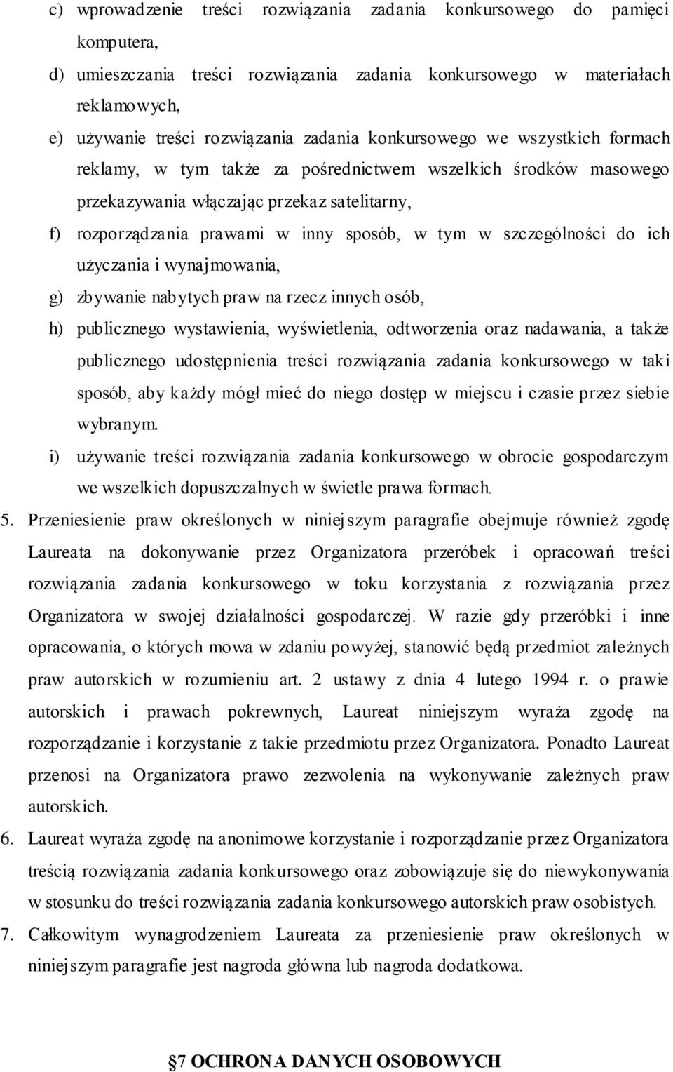 szczególności do ich użyczania i wynajmowania, g) zbywanie nabytych praw na rzecz innych osób, h) publicznego wystawienia, wyświetlenia, odtworzenia oraz nadawania, a także publicznego udostępnienia