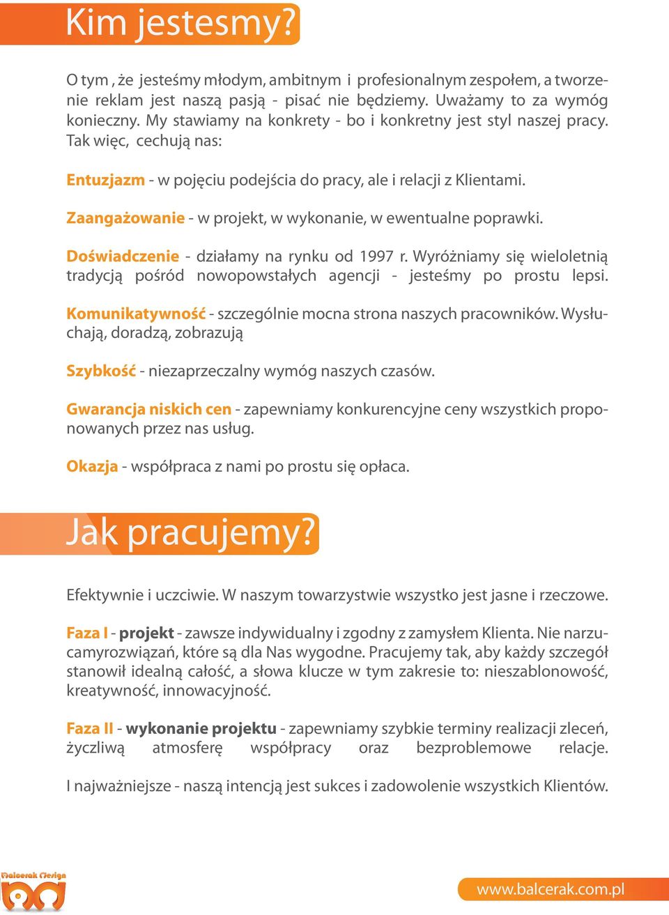 Zaangażowanie - w projekt, w wykonanie, w ewentualne poprawki. Doświadczenie - działamy na rynku od 1997 r.