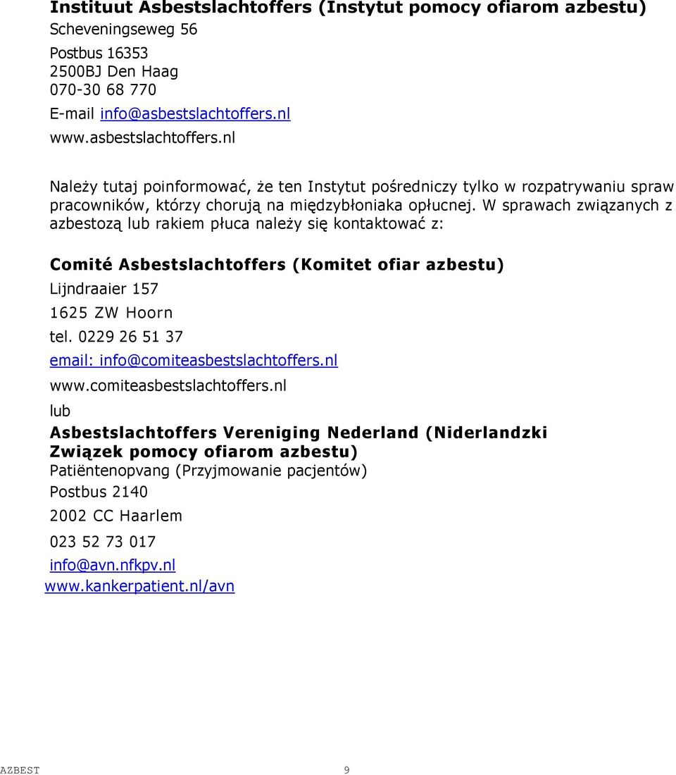 W sprawach związanych z azbestozą lub rakiem płuca należy się kontaktować z: Comité Asbestslachtoffers (Komitet ofiar azbestu) Lijndraaier 157 1625 ZW Hoorn tel.