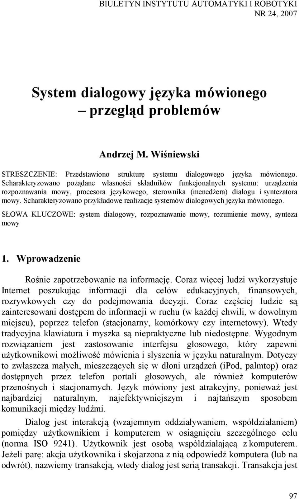 Scharakteryzowano poŝądane własności składników funkcjonalnych systemu: urządzenia rozpoznawania mowy, procesora językowego, sterownika (menedŝera) dialogu i syntezatora mowy.