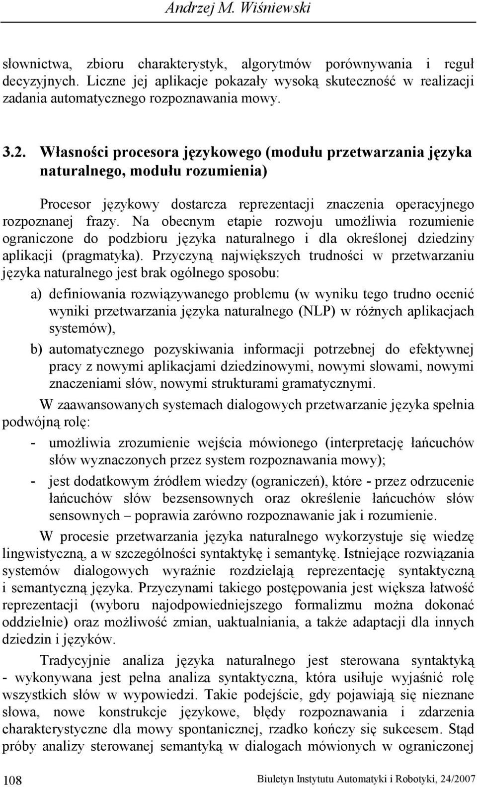 Własności procesora językowego (modułu przetwarzania języka naturalnego, modułu rozumienia) Procesor językowy dostarcza reprezentacji znaczenia operacyjnego rozpoznanej frazy.