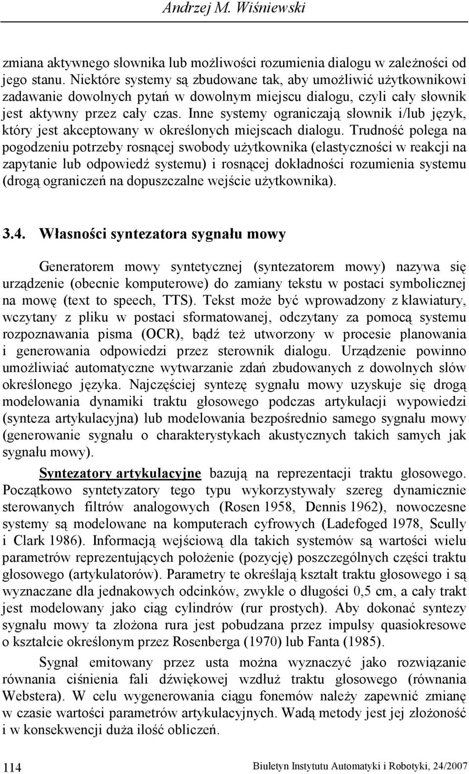 Inne systemy ograniczają słownik i/lub język, który jest akceptowany w określonych miejscach dialogu.