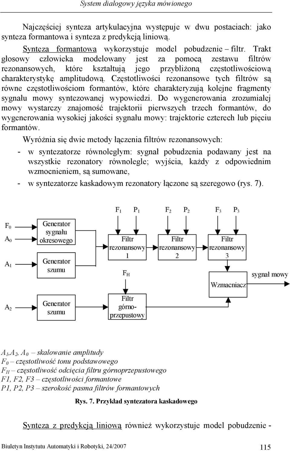 Trakt głosowy człowieka modelowany jest za pomocą zestawu filtrów rezonansowych, które kształtują jego przybliŝoną częstotliwościową charakterystykę amplitudową.