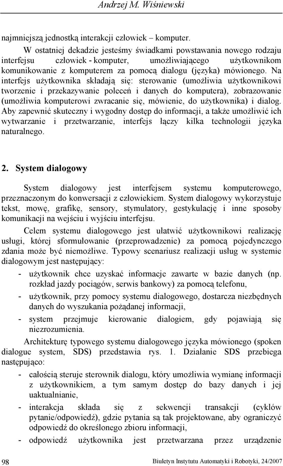 Na interfejs uŝytkownika składają się: sterowanie (umoŝliwia uŝytkownikowi tworzenie i przekazywanie poleceń i danych do komputera), zobrazowanie (umoŝliwia komputerowi zwracanie się, mówienie, do