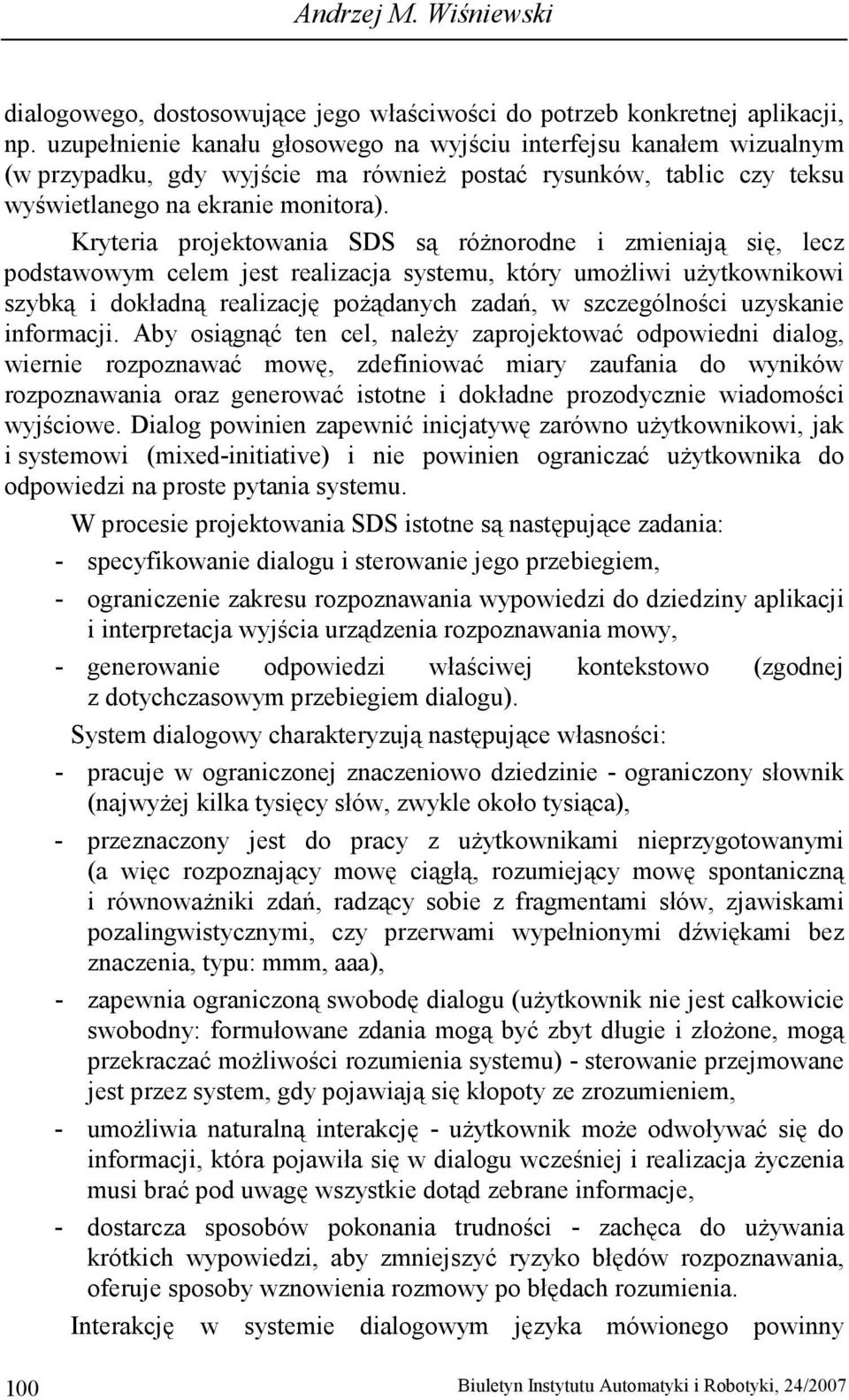 Kryteria projektowania SDS są róŝnorodne i zmieniają się, lecz podstawowym celem jest realizacja systemu, który umoŝliwi uŝytkownikowi szybką i dokładną realizację poŝądanych zadań, w szczególności