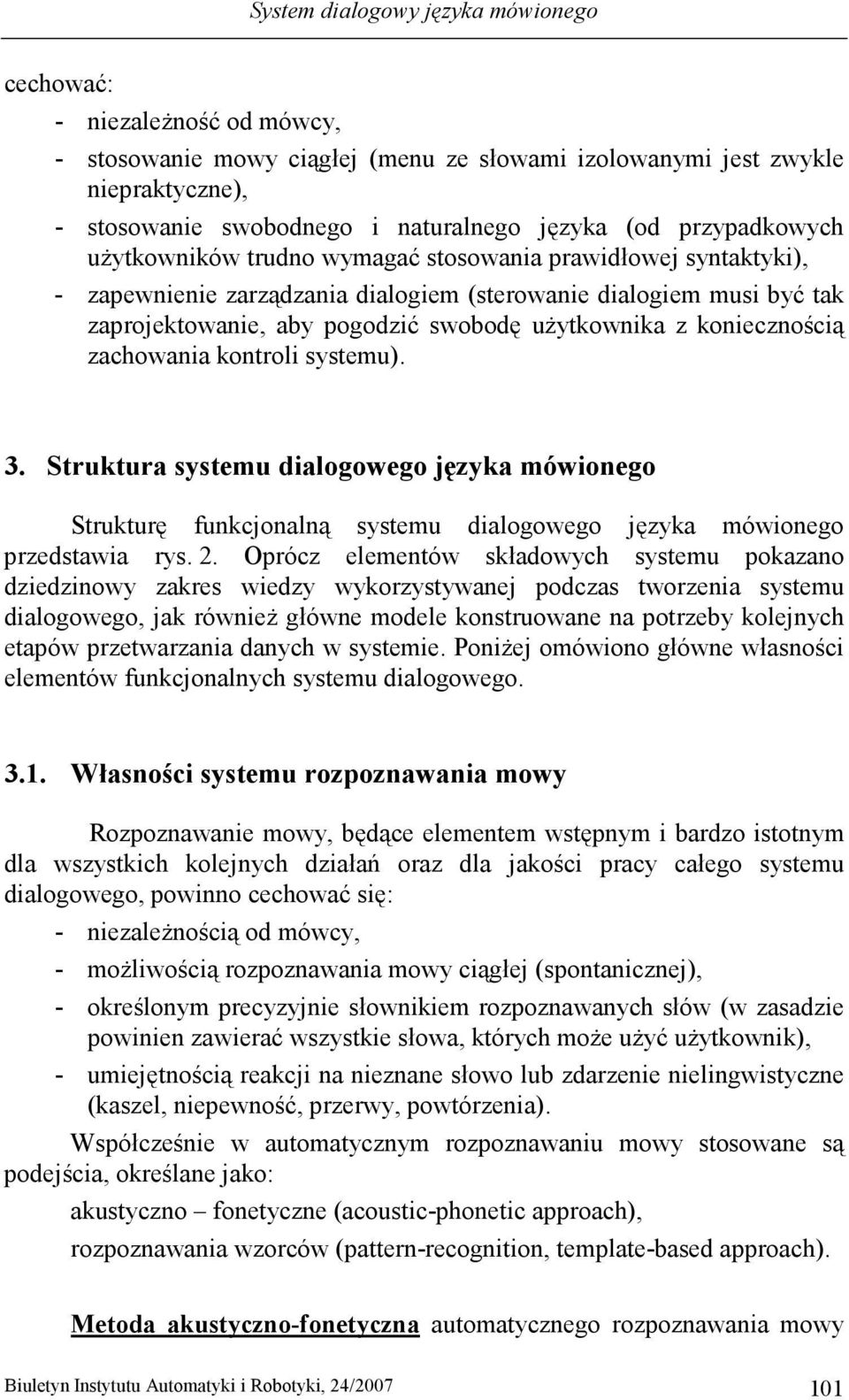 uŝytkownika z koniecznością zachowania kontroli systemu). 3. Struktura systemu dialogowego języka mówionego Strukturę funkcjonalną systemu dialogowego języka mówionego przedstawia rys. 2.