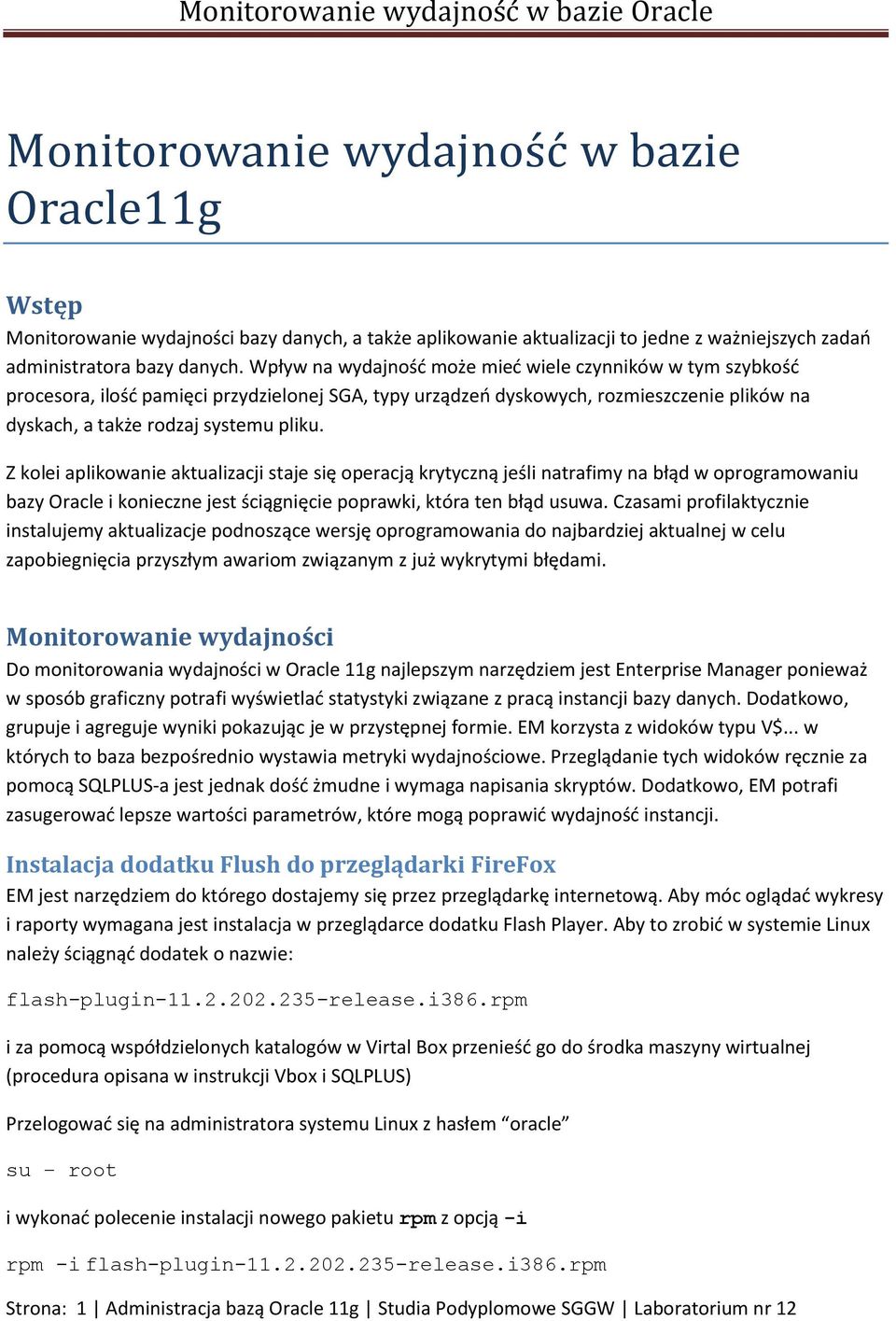 Z kolei aplikowanie aktualizacji staje się operacją krytyczną jeśli natrafimy na błąd w oprogramowaniu bazy Oracle i konieczne jest ściągnięcie poprawki, która ten błąd usuwa.