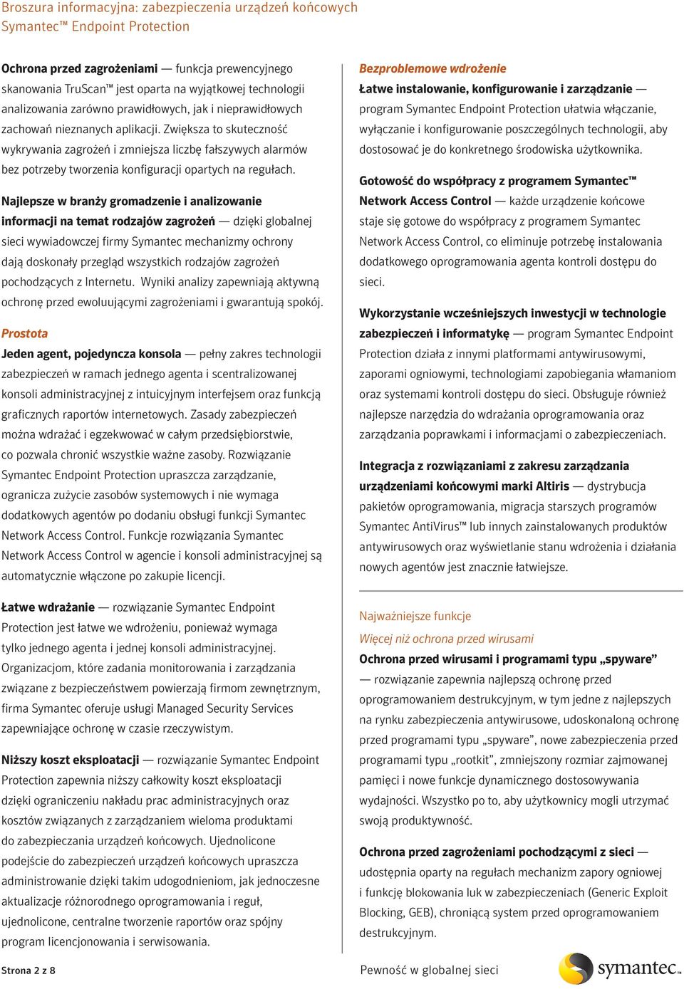 Najlepsze w branży gromadzenie i analizowanie informacji na temat rodzajów zagrożeń dzięki globalnej sieci wywiadowczej firmy Symantec mechanizmy ochrony dają doskonały przegląd wszystkich rodzajów