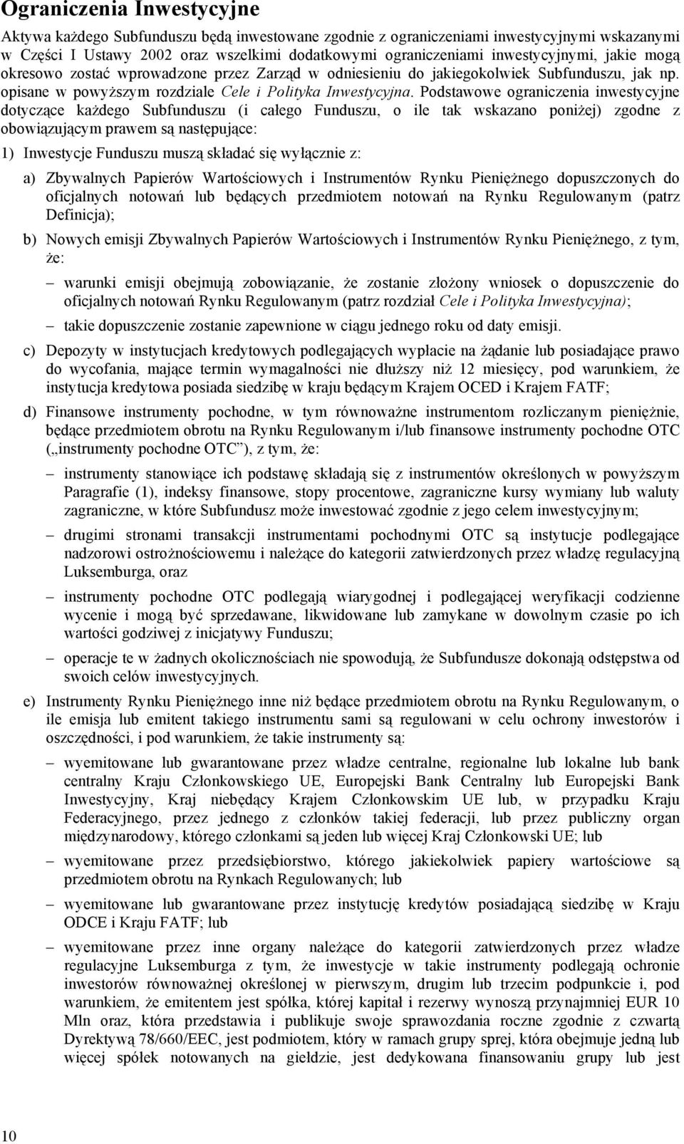 Podstawowe ograniczenia inwestycyjne dotyczące każdego Subfunduszu (i całego Funduszu, o ile tak wskazano poniżej) zgodne z obowiązującym prawem są następujące: 1) Inwestycje Funduszu muszą składać