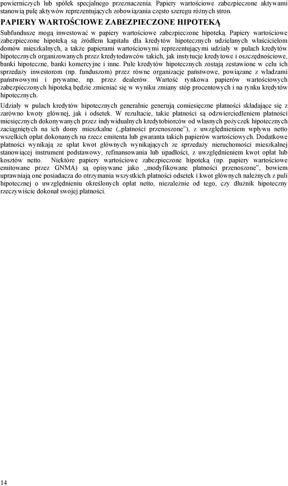 Papiery wartościowe zabezpieczone hipoteką są źródłem kapitału dla kredytów hipotecznych udzielanych właścicielom domów mieszkalnych, a także papierami wartościowymi reprezentującymi udziały w pulach