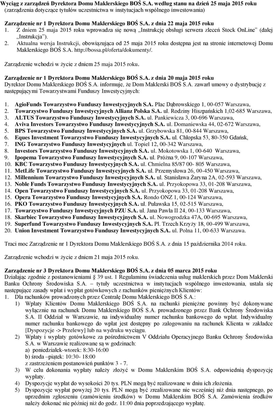 z dnia 22 maja 2015 roku 1. Z dniem 25 maja 2015 roku wprowadza się nową Instrukcję obsługi serwera zleceń Stock OnLine (dalej Instrukcja ). 2. Aktualna wersja Instrukcji, obowiązująca od 25 maja 2015 roku dostępna jest na stronie internetowej Domu Maklerskiego BOŚ S.