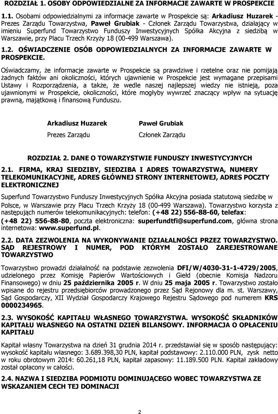 1. Osobami odpowiedzialnymi za informacje zawarte w Prospekcie są: Arkadiusz Huzarek - Prezes Zarządu Towarzystwa, Paweł Grubiak - Członek Zarządu Towarzystwa, działający w imieniu Superfund