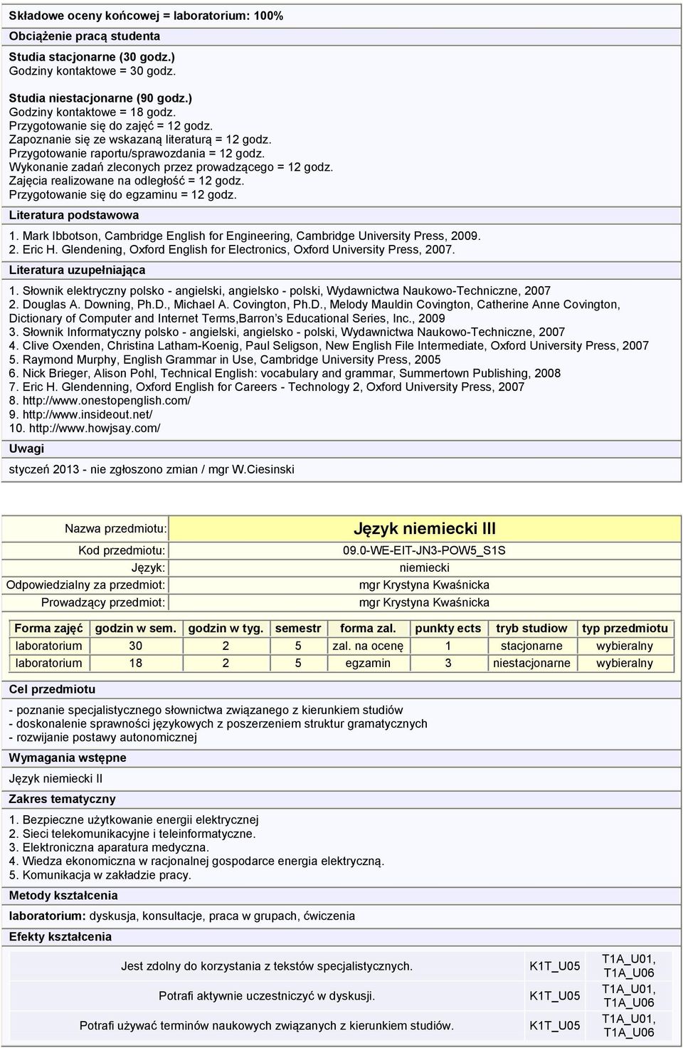 Zajęcia realizowane na odległość = 12 godz. Przygotowanie się do egzaminu = 12 godz. 1. Mark Ibbotson, Cambridge English for Engineering, Cambridge University Press, 2009. 2. Eric H.