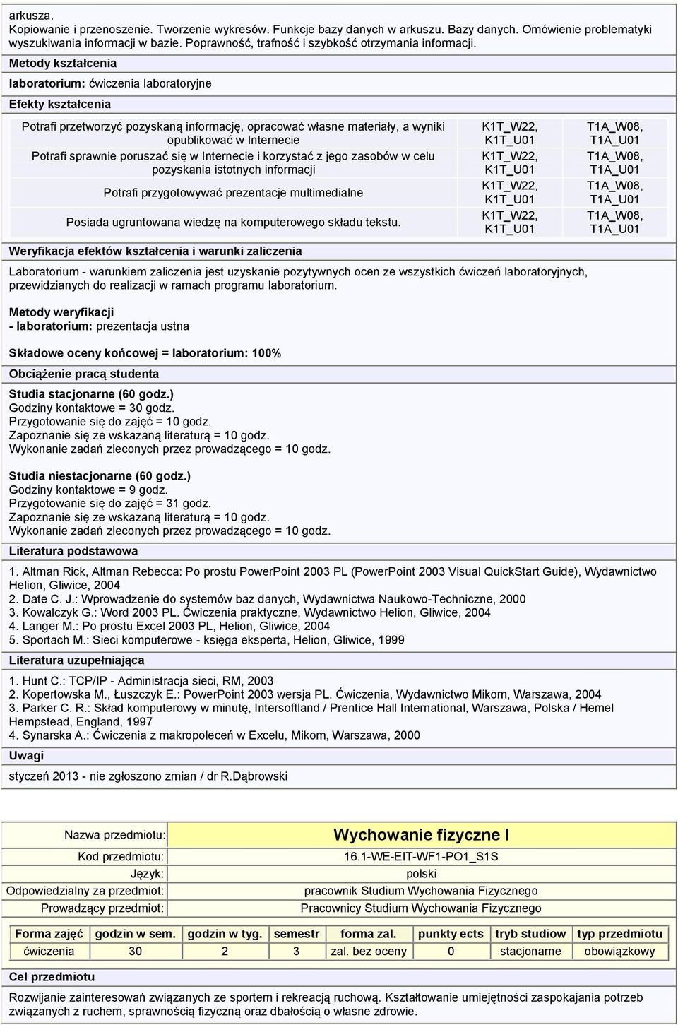 laboratorium: ćwiczenia laboratoryjne Potrafi przetworzyć pozyskaną informację, opracować własne materiały, a wyniki opublikować w Internecie Potrafi sprawnie poruszać się w Internecie i korzystać z