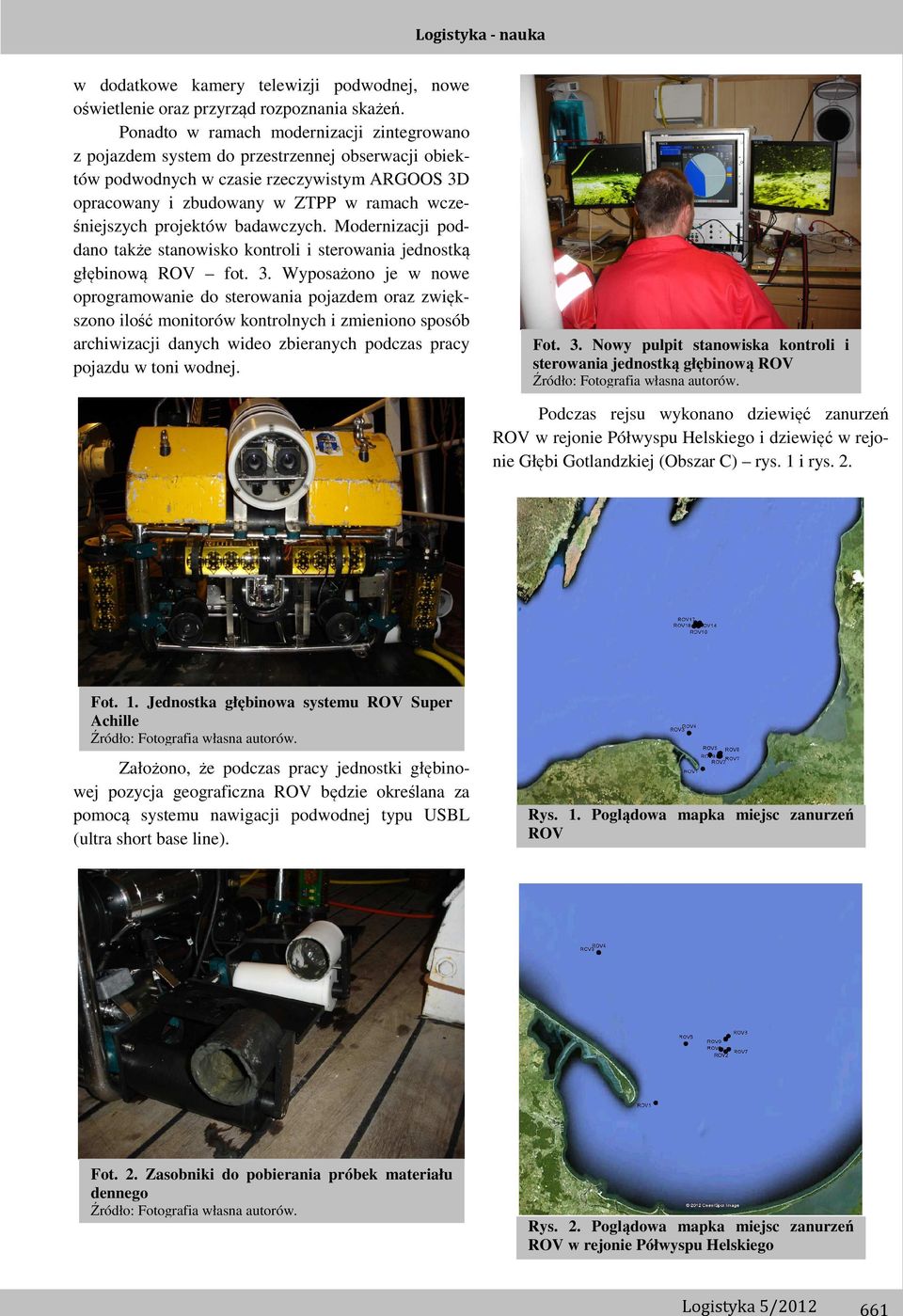 projektów badawczych. Modernizacji poddano także stanowisko kontroli i sterowania jednostką głębinową ROV fot. 3.