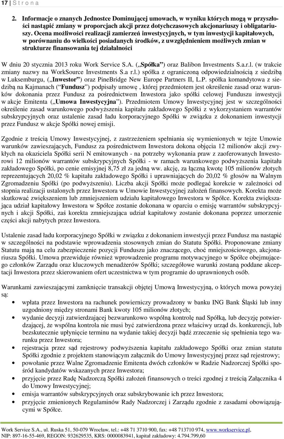 działalności W dniu 20 stycznia 2013 roku Work Service S.A. ( Spółka ) oraz Balibon Investments S.a.r.l. (w trakcie zmiany nazwy na WorkSource Investments S.a r.l.) spółka z ograniczoną odpowiedzialnością z siedzibą w Luksemburgu, ( Inwestor ) oraz PineBridge New Europe Partners II, L.