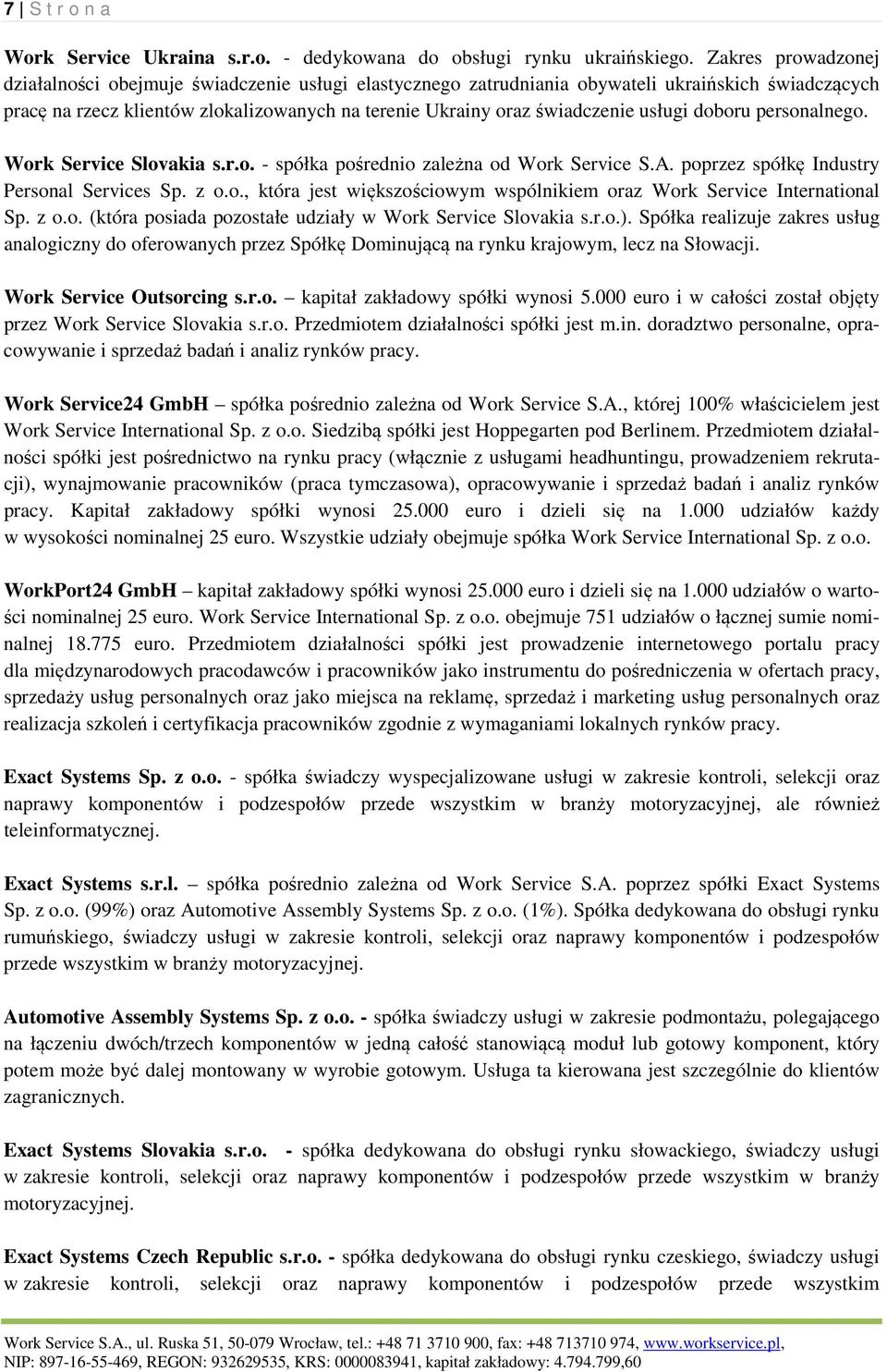 usługi doboru personalnego. Work Service Slovakia s.r.o. - spółka pośrednio zależna od Work Service S.A. poprzez spółkę Industry Personal Services Sp. z o.o., która jest większościowym wspólnikiem oraz Work Service International Sp.