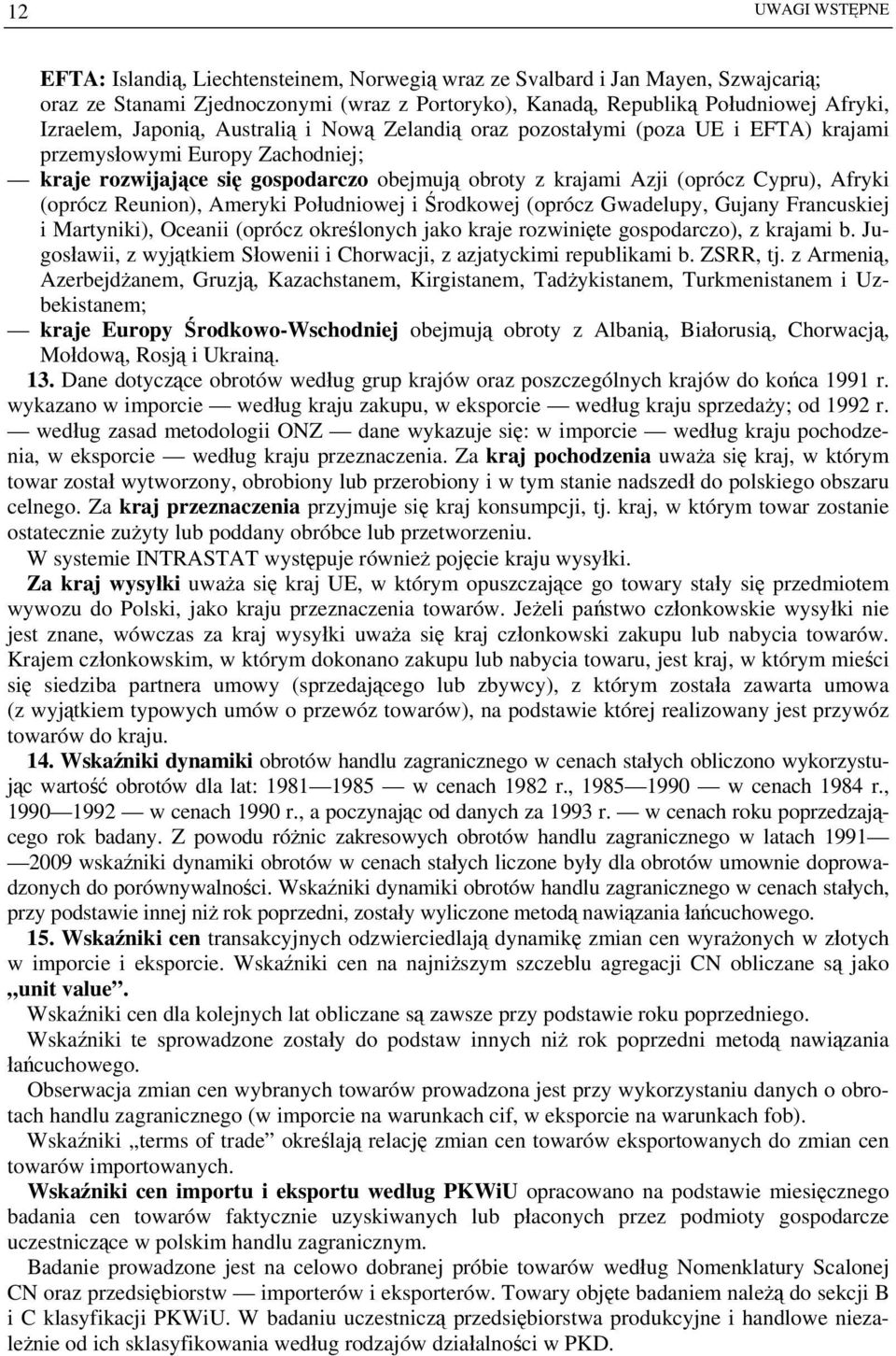 (oprócz Reunion), Ameryki Południowej i Środkowej (oprócz Gwadelupy, Gujany Francuskiej i Martyniki), Oceanii (oprócz określonych jako kraje rozwinięte gospodarczo), z krajami b.