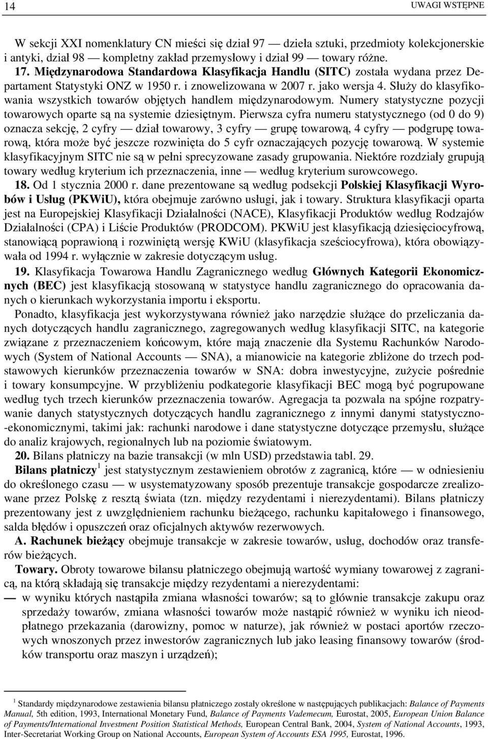 Służy do klasyfikowania wszystkich towarów objętych handlem międzynarodowym. Numery statystyczne pozycji towarowych oparte są na systemie dziesiętnym.