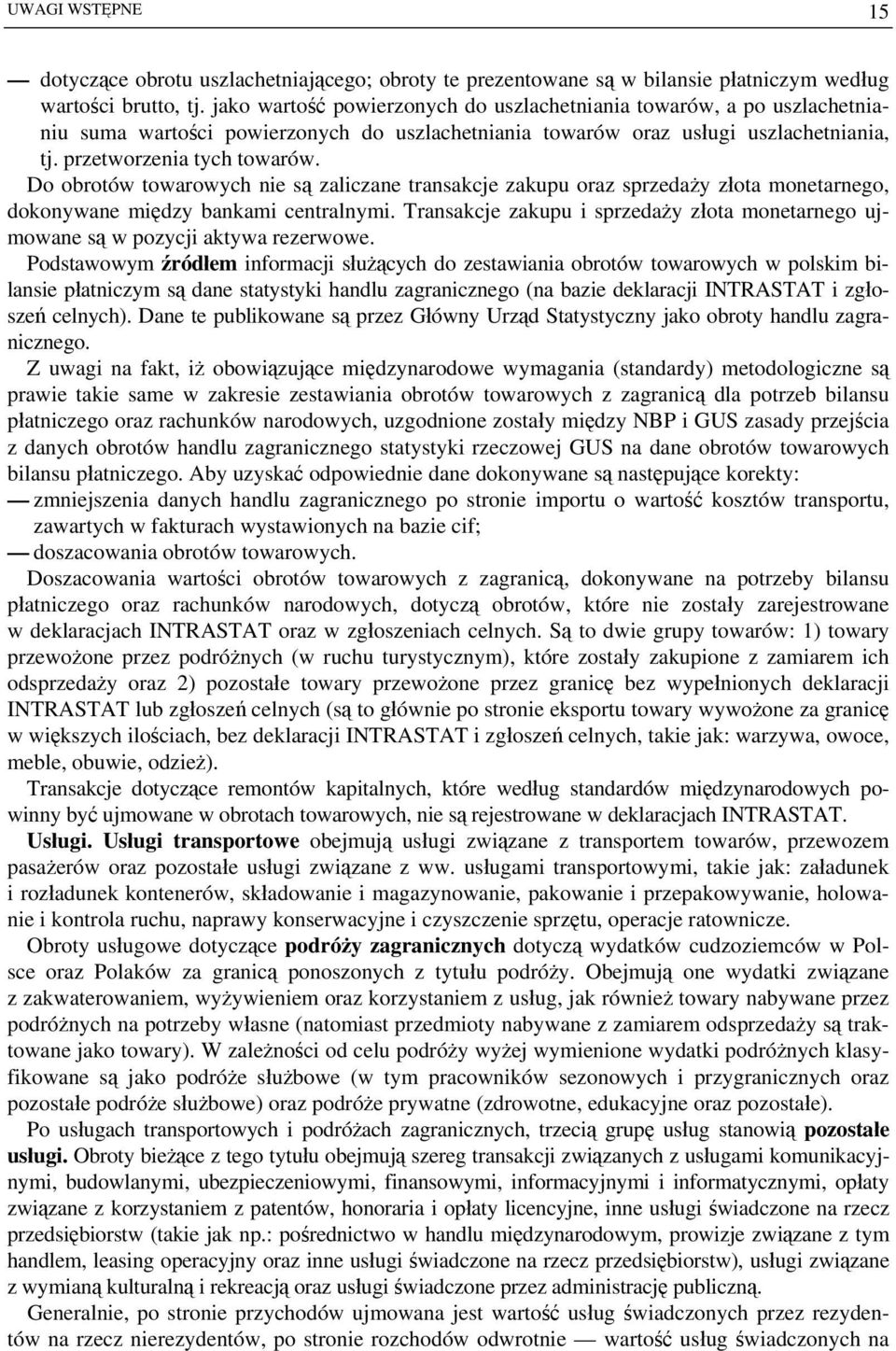 Do obrotów towarowych nie są zaliczane transakcje zakupu oraz sprzedaży złota monetarnego, dokonywane między bankami centralnymi.