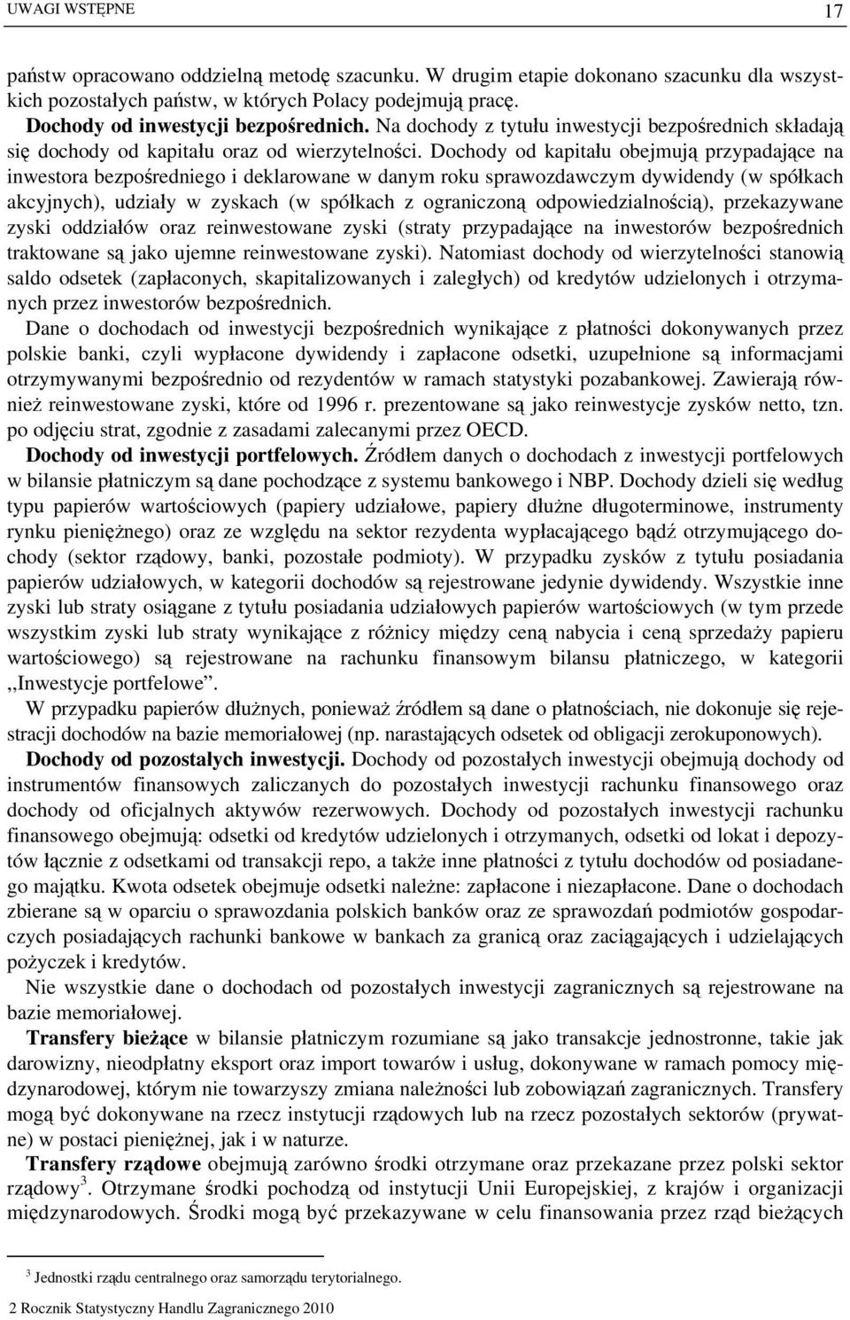 Dochody od kapitału obejmują przypadające na inwestora bezpośredniego i deklarowane w danym roku sprawozdawczym dywidendy (w spółkach akcyjnych), udziały w zyskach (w spółkach z ograniczoną