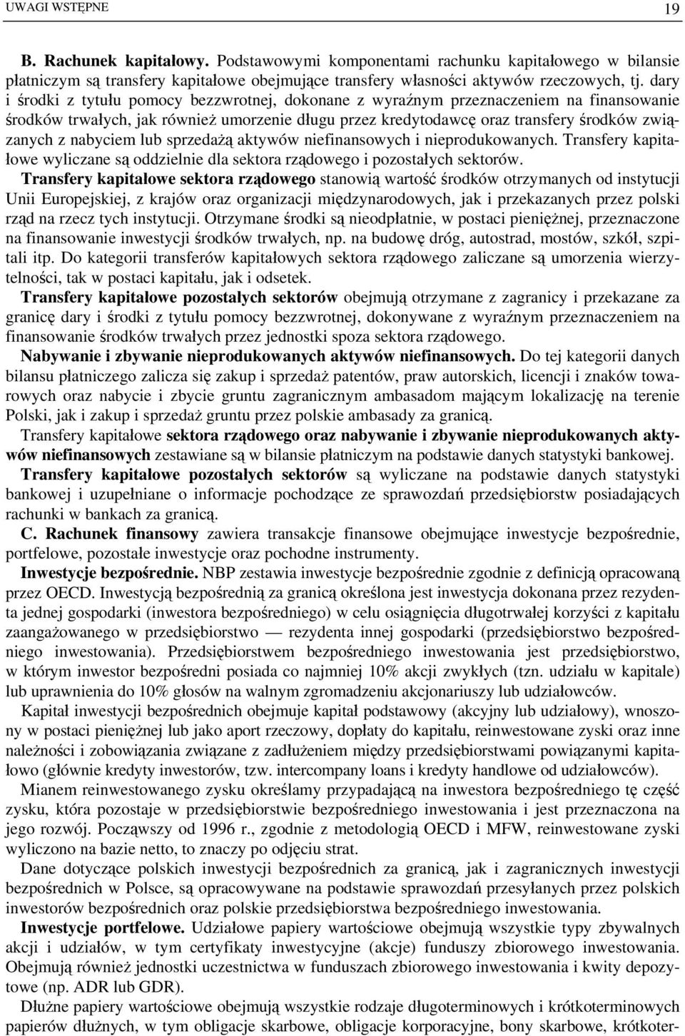 nabyciem lub sprzedażą aktywów niefinansowych i nieprodukowanych. Transfery kapitałowe wyliczane są oddzielnie dla sektora rządowego i pozostałych sektorów.
