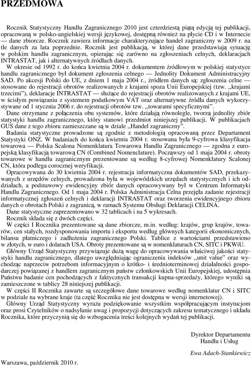 Rocznik jest publikacją, w której dane przedstawiają sytuację w polskim handlu zagranicznym, opierając się zarówno na zgłoszeniach celnych, deklaracjach INTRASTAT, jak i alternatywnych źródłach