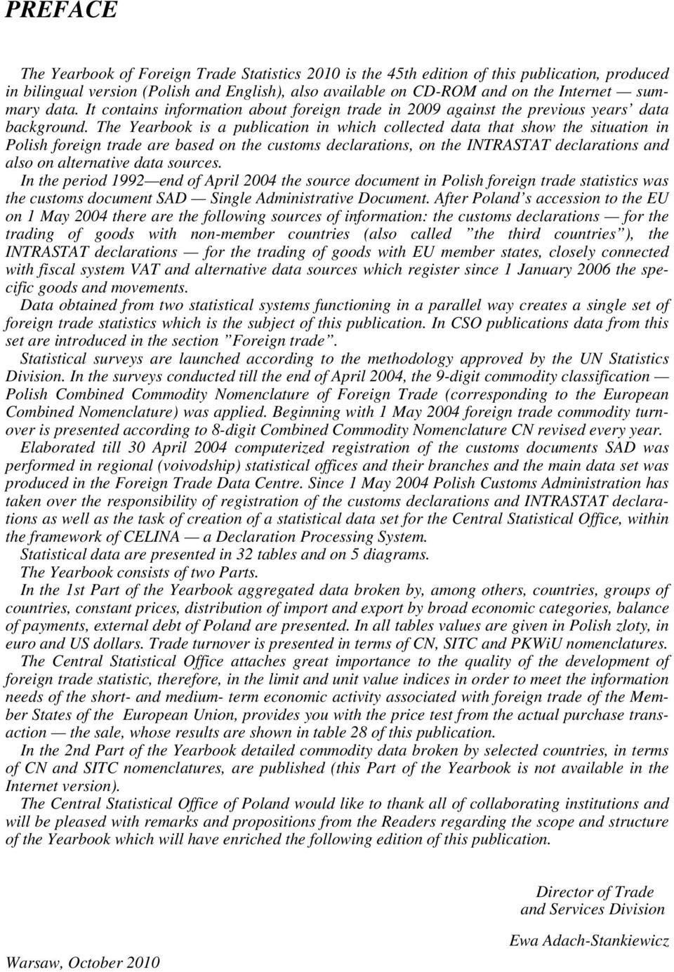 The Yearbook is a publication in which collected data that show the situation in Polish foreign trade are based on the customs declarations, on the INTRASTAT declarations and also on alternative data