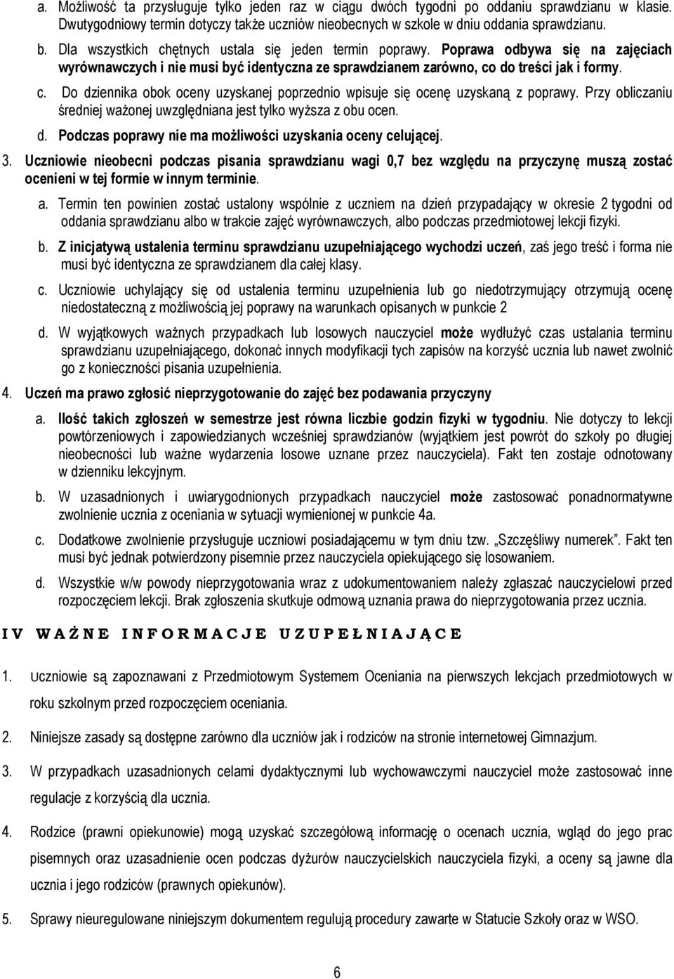 Przy obliczaniu średniej ważonej uwzględniana jest tylko wyższa z obu ocen. d. Podczas poprawy nie ma możliwości uzyskania oceny celującej. 3.