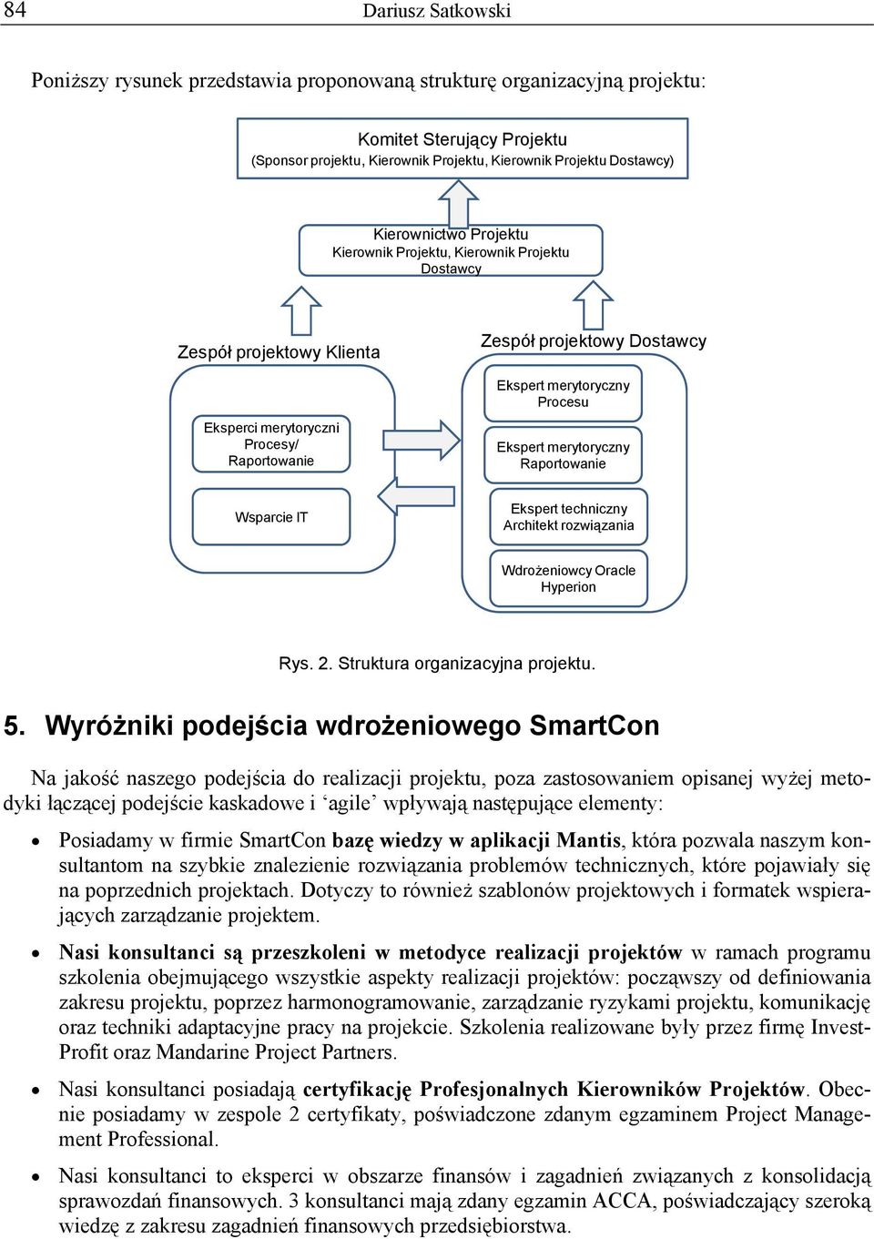 Ekspert merytoryczny Raportowanie Wsparcie IT Ekspert techniczny Architekt rozwiązania Wdrożeniowcy Oracle Hyperion Rys. 2. Struktura organizacyjna projektu. 5.