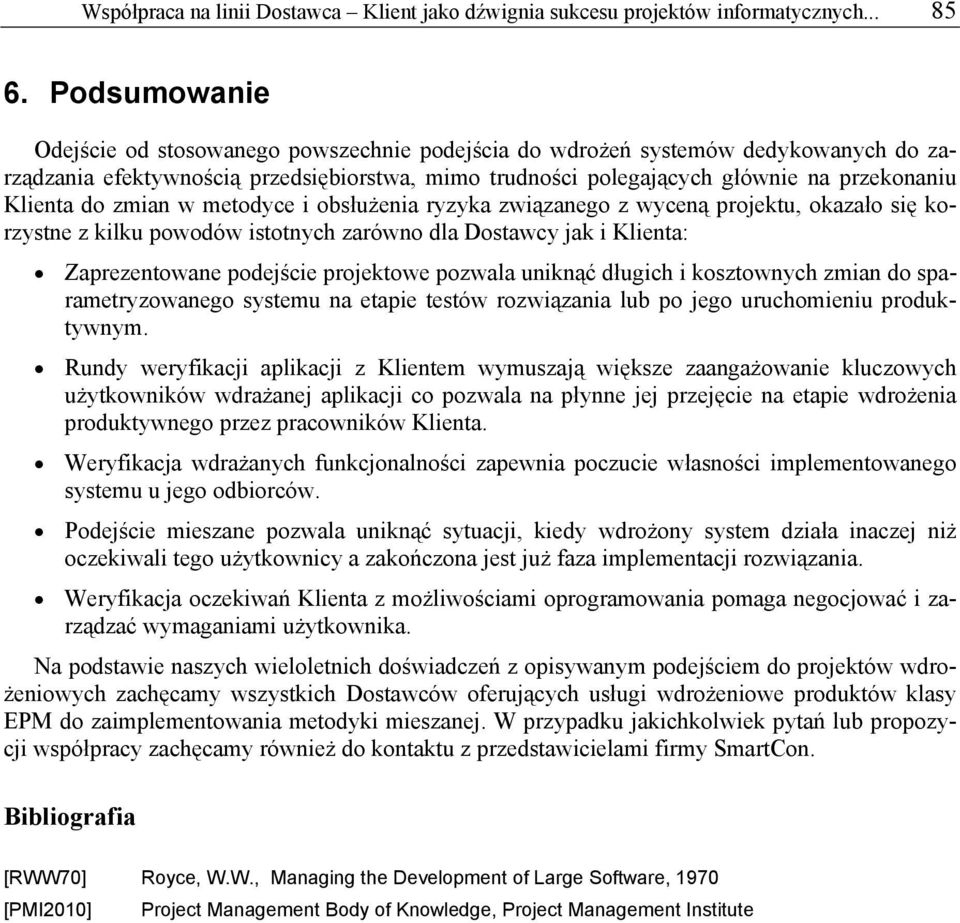 do zmian w metodyce i obsłużenia ryzyka związanego z wyceną projektu, okazało się korzystne z kilku powodów istotnych zarówno dla Dostawcy jak i Klienta: Zaprezentowane podejście projektowe pozwala