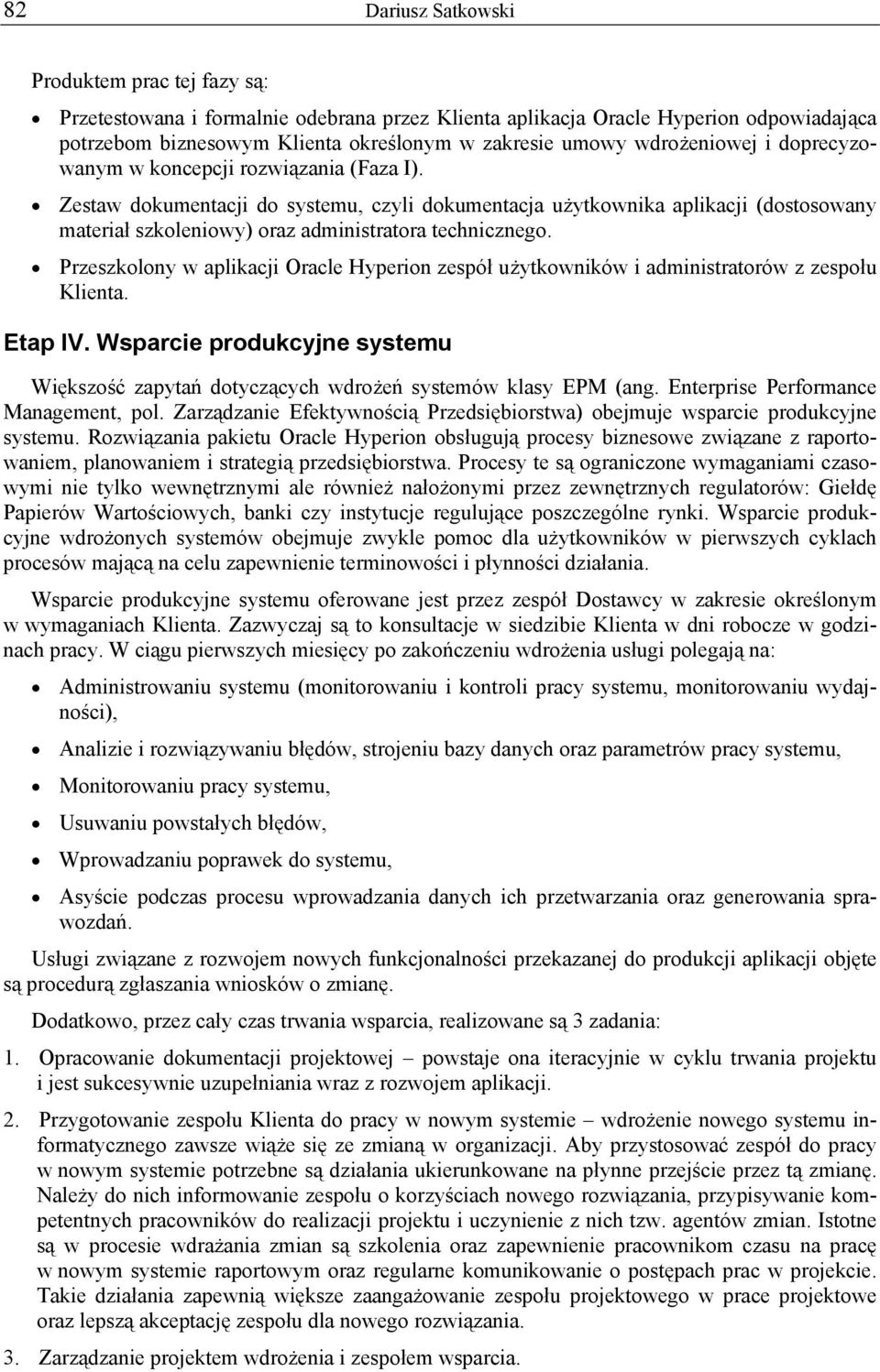 Przeszkolony w aplikacji Oracle Hyperion zespół użytkowników i administratorów z zespołu Klienta. Etap IV. Wsparcie produkcyjne Większość zapytań dotyczących wdrożeń systemów klasy EPM (ang.