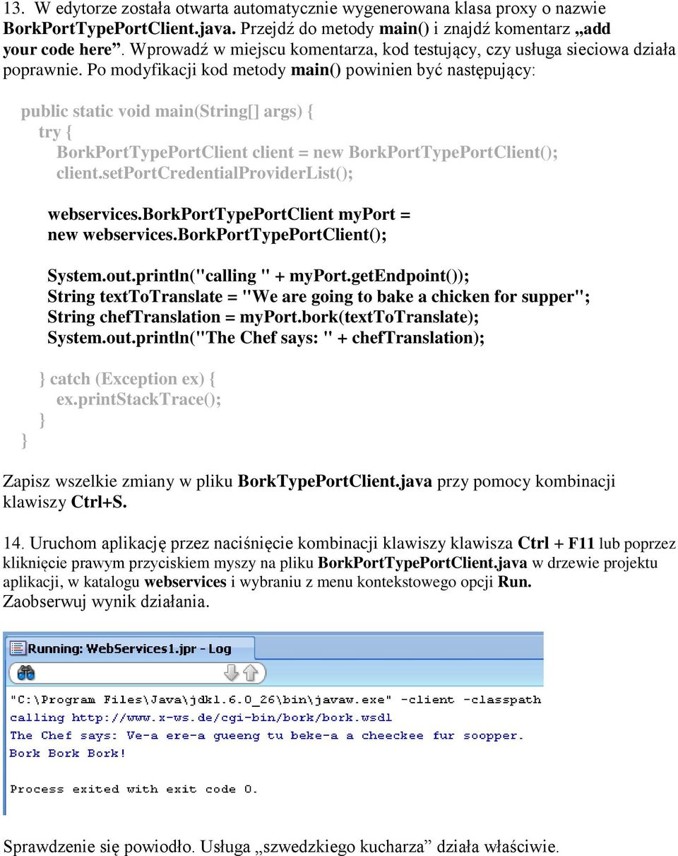 Po modyfikacji kod metody main() powinien być następujący: public static void main(string[] args) { try { BorkPortTypePortClient client = new BorkPortTypePortClient(); client.