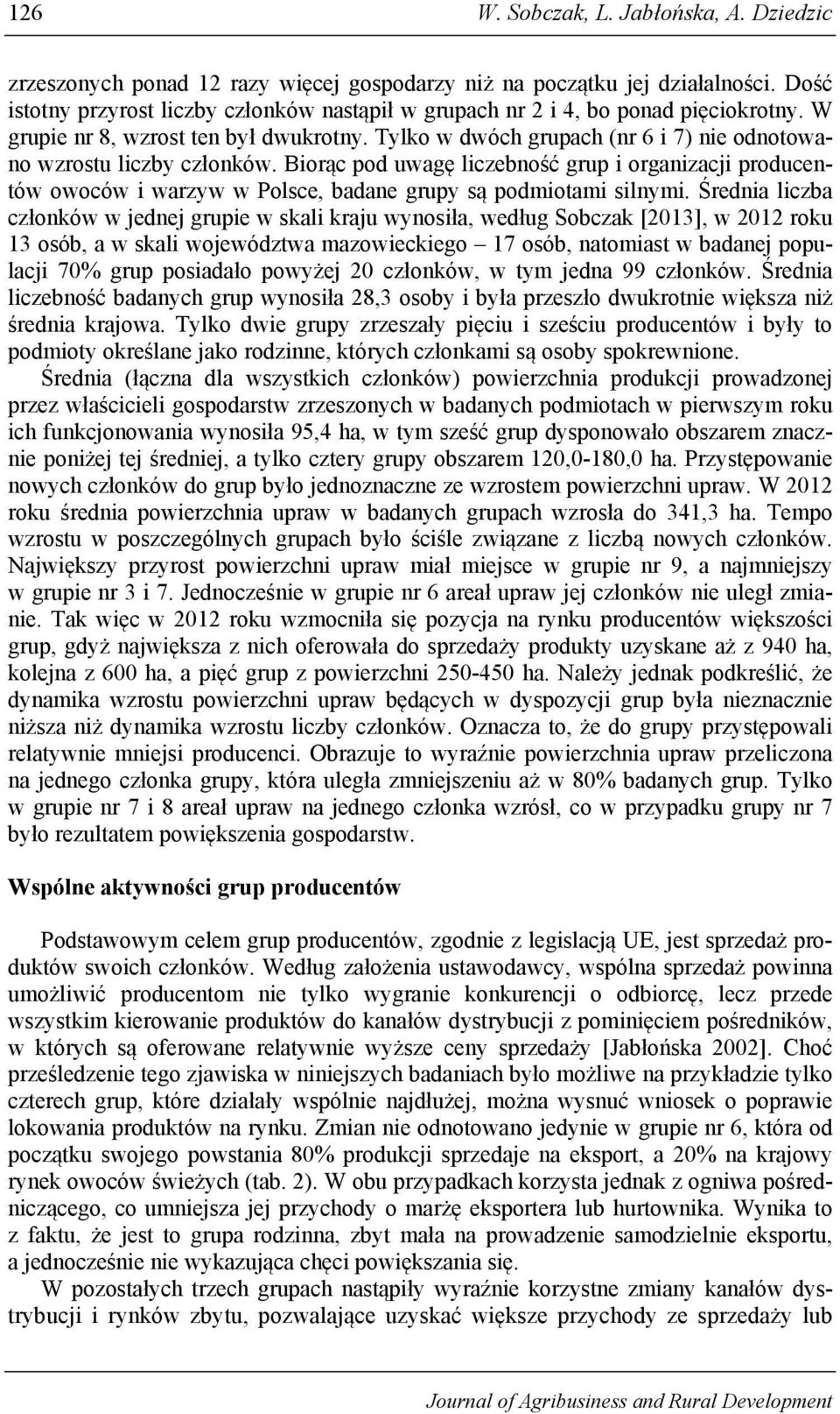 Tylko w dwóch grupach (nr 6 i 7) nie odnotowano wzrostu liczby członków. Biorąc pod uwagę liczebność grup i organizacji producentów owoców i warzyw w Polsce, badane grupy są podmiotami silnymi.